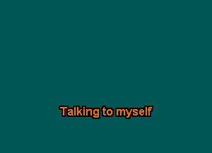 Talking to myself