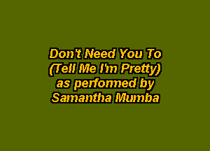 Don? Need You To
(rel! Me I'm Pretty)

as perfonned by
Samantha Mumba