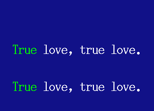 True love, true love.

True love, true love.