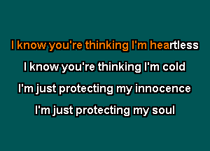 I know you're thinking I'm heartless
I know you're thinking I'm cold
I'm just protecting my innocence

I'm just protecting my soul