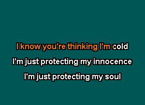 I know you're thinking I'm cold

I'm just protecting my innocence

I'm just protecting my soul