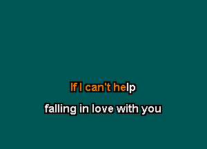 lfl can't help

falling in love with you