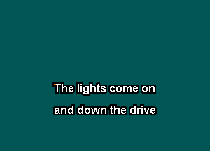 The lights come on

and down the drive