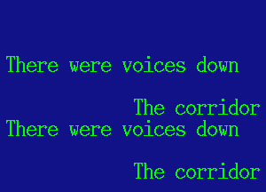There were voices down

The corridor
There were v01ces down

The corridor