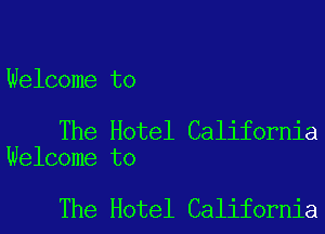 Welcome to

The Hotel California
Welcome to

The Hotel California