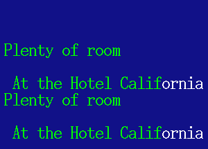 Plenty of room

At the Hotel California
Plenty of room

At the Hotel California