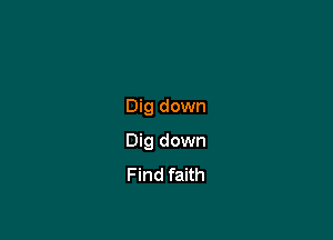 Dig down

Dig down
Find faith