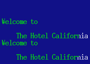 Welcome to

The Hotel California
Welcome to

The Hotel California