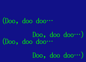 (D00, doo doo-

D00, doo doo -)
(Doo, doo dOO'

Doo, doo doo -)
