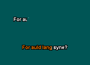 For auld lang syne?