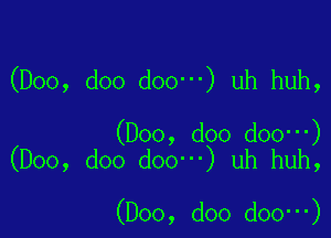 (D00, doo doo -) uh huh,

(Doo, doo doo -)
(Doo, doo doo -) uh huh,

(D00, doo doo )