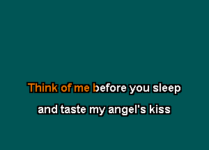 Think of me before you sleep

and taste my angel's kiss