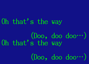 Oh that's the way

(Doo, doo doo -)
0h that s the way

(Doo, doo doo -)