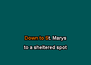 Down to St. Marys

to a sheltered spot