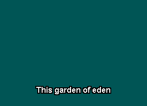 This garden of eden