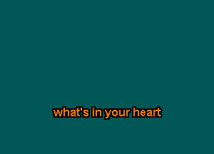 what's in your heart