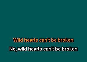 Wild hearts can't be broken

No, wild hearts can't be broken