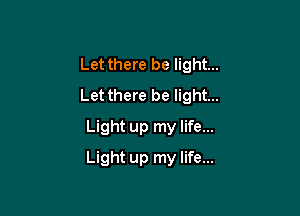 Let there be light...
Let there be light...

Light up my life...

Light up my life...