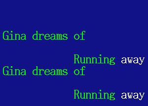 Gina dreams of

Running away
Glna dreams of

Running away