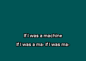 lfl was a machine

lfl was a ma- ifl was ma-