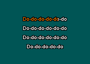 Do-do-do-do-do-do
Do-do-do-do-do-do

Do-do-do-do-do-do
Do-do-do-do-do