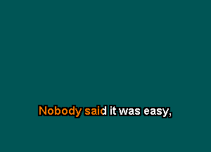 Nobody said it was easy,