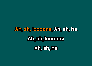 Ah,ahJoooone,Ah,ah,ha

Ah,ahJoooone
Ah,ah.ha