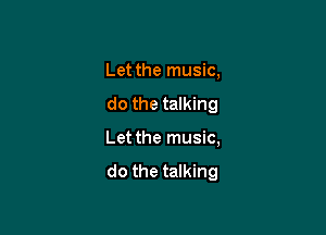 Let the music,
do the talking

Let the music,
do the talking