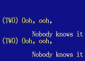 (TWO) Ooh, ooh,

Nobody knows it
(TWO) Ooh, ooh,

Nobody knows it