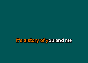 It's a story ofyou and me