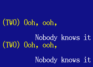 (TWO) Ooh, ooh,

Nobody knows it
(TWO) Ooh, ooh,

Nobody knows it