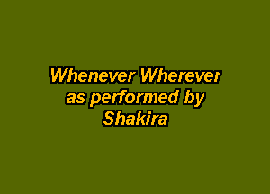 Whenever Wherever

as performed by
Shakira