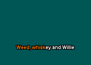 Weed, whiskey and Willie