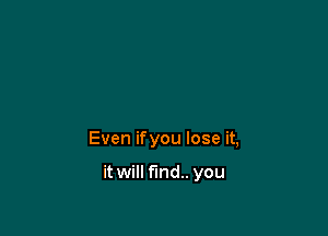 Even ifyou lose it,

it will fund. you