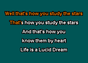 Well that's how you study the stars
That's how you study the stars
And that's how you
know them by heart

Life is a Lucid Dream