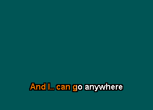 And l.. can go anywhere