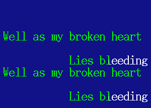 Well as my broken heart

Lies bleeding
Well as my broken heart

Lies bleeding