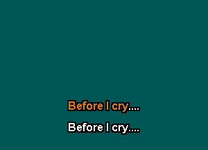 Before I cry....

Before I cry....