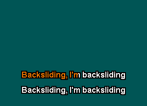 Backsliding. I'm backsliding

Backsliding, I'm backsliding