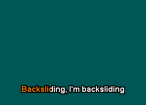 Backsliding, I'm backsliding
