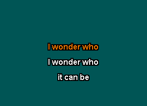 lwonder who

Iwonder who

it can be