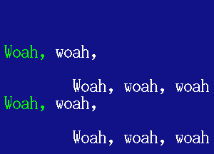 Noah, woah,

Noah, woah, woah
Noah, woah,

woah, woah, woah