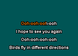 Ooh-ooh-ooh-ooh

I hope to see you again

Ooh-ooh-ooh-ooh

Birds fly in different directions