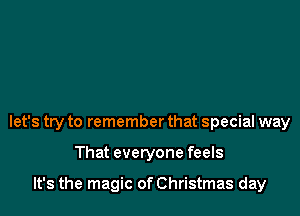 let's try to remember that special way

That everyone feels

It's the magic of Christmas day