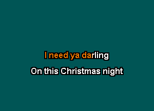 lneed ya darling

On this Christmas night