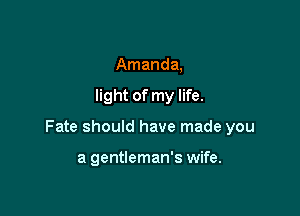 Amanda,

light of my life.

Fate should have made you

a gentleman's wife.