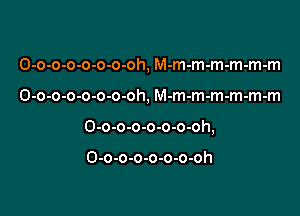 O-o-o-o-o-o-o-oh, M-m-m-m-m-m-m

O-o-o-o-o-o-o-oh, M-m-m-m-m-m-m

O-o-o-o-o-o-o-oh,

O-o-o-o-o-o-o-oh