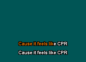 Cause it feels like CPR
Cause it feels like CPR