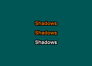 Shadows

Shadows

Shadows