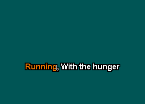 Running, With the hunger